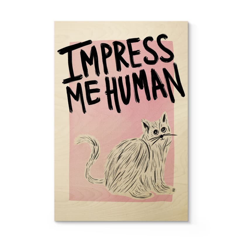 Cuadro de madera gato: Impress me Human - Bloom